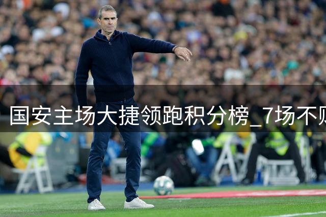 国安主场大捷领跑积分榜 7场不败强势反弹