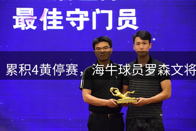 累积4黄停赛，海牛球员罗森文将缺席本周日客战海港的比赛
