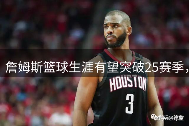 詹姆斯篮球生涯有望突破25赛季，赖特盛赞其不朽运动天赋